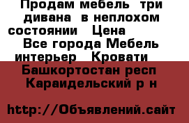 Продам мебель, три дивана, в неплохом состоянии › Цена ­ 10 000 - Все города Мебель, интерьер » Кровати   . Башкортостан респ.,Караидельский р-н